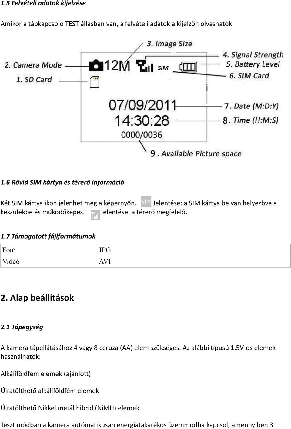 Jelentése: a térerő megfelelő. 1.7 Támogatott fájlformátumok Fotó Videó JPG AVI 2. Alap beállítások 2.