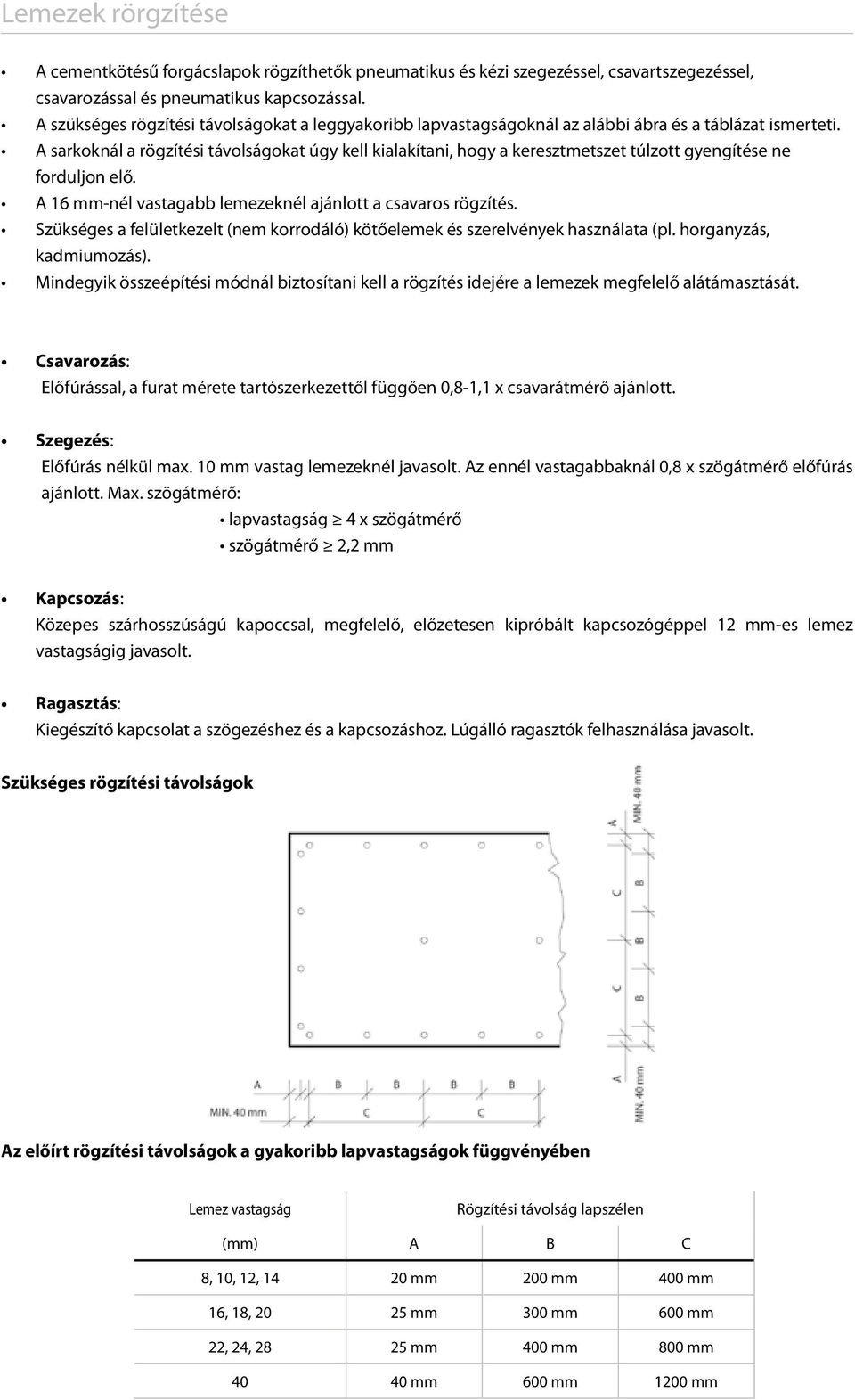 A sarkoknál a rögzítési távolságokat úgy kell kialakítani, hogy a keresztmetszet túlzott gyengítése ne forduljon elő. A 16 mm-nél vastagabb lemezeknél ajánlott a csavaros rögzítés.