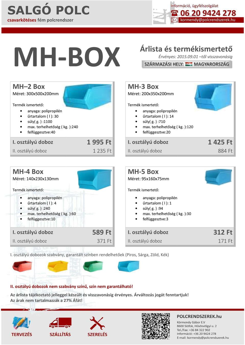 ):240 felfüggesztve:40 Termék ismertető: anyaga: polipropilén űrtartalom ( l ): 14 súly( g. ) :710 max. terhelhetőség ( kg. ):120 felfüggesztve:20 I. osztályú doboz 1 995 Ft I.