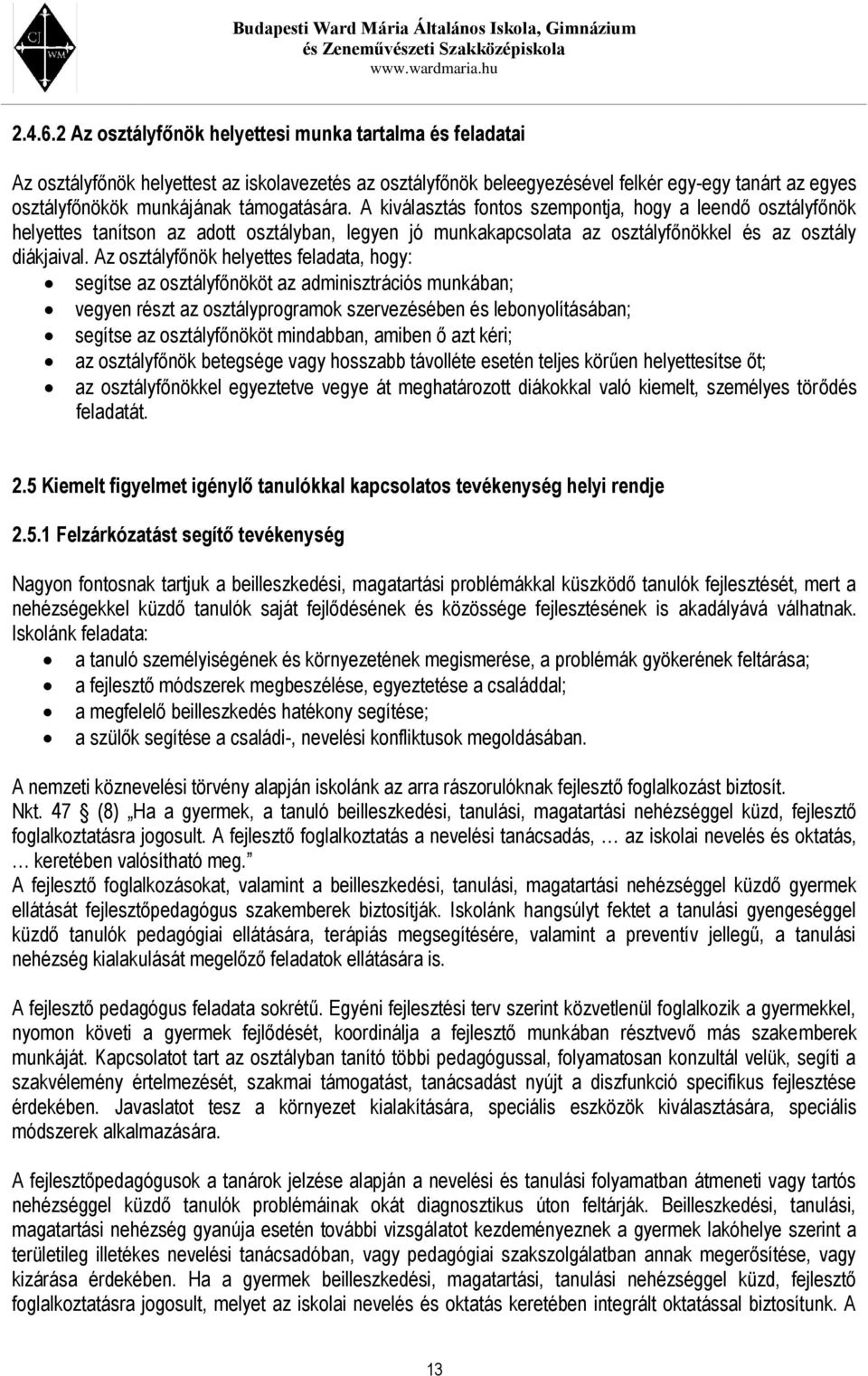 támogatására. A kiválasztás fontos szempontja, hogy a leendő osztályfőnök helyettes tanítson az adott osztályban, legyen jó munkakapcsolata az osztályfőnökkel és az osztály diákjaival.