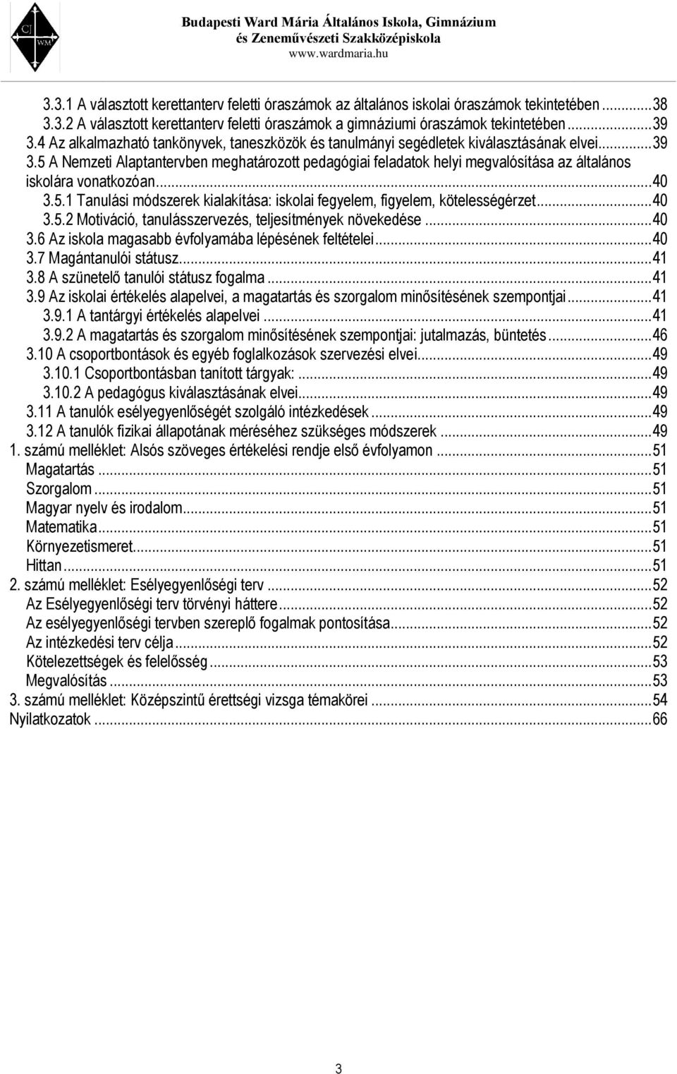 5 A Nemzeti Alaptantervben meghatározott pedagógiai feladatok helyi megvalósítása az általános iskolára vonatkozóan... 40 3.5.1 Tanulási módszerek kialakítása: iskolai fegyelem, figyelem, kötelességérzet.