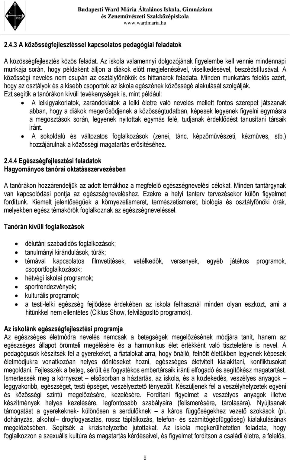 A közösségi nevelés nem csupán az osztályfőnökök és hittanárok feladata. Minden munkatárs felelős azért, hogy az osztályok és a kisebb csoportok az iskola egészének közösségé alakulását szolgálják.