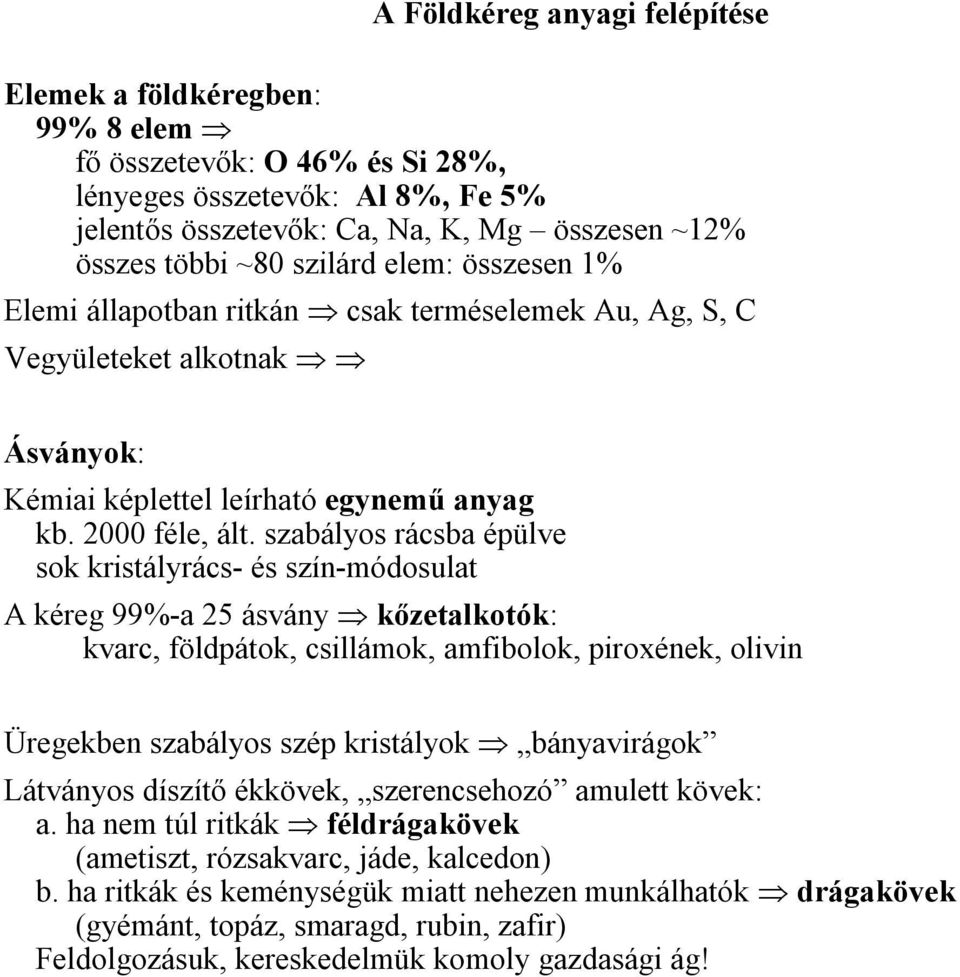 szabályos rácsba épülve sok kristályrács- és szín-módosulat A kéreg 99%-a 25 ásvány kőzetalkotók: kvarc, földpátok, csillámok, amfibolok, piroxének, olivin Üregekben szabályos szép kristályok