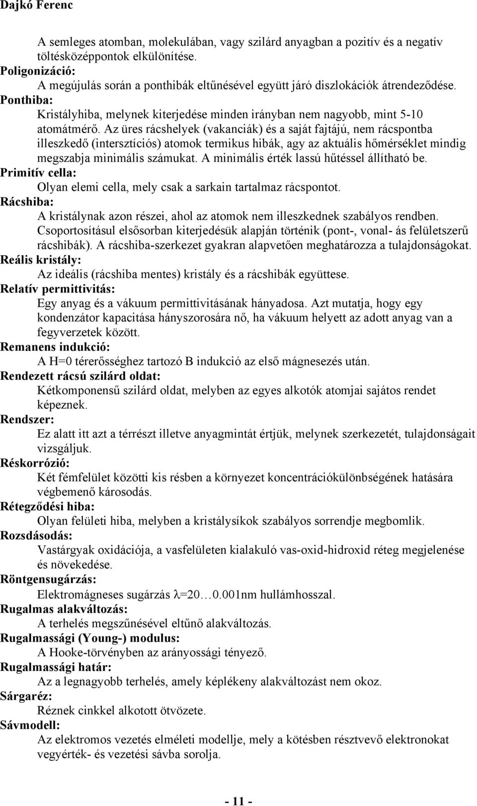 Az üres rácshelyek (vakanciák) és a saját fajtájú, nem rácspontba illeszkedő (intersztíciós) atomok termikus hibák, agy az aktuális hőmérséklet mindig megszabja minimális számukat.