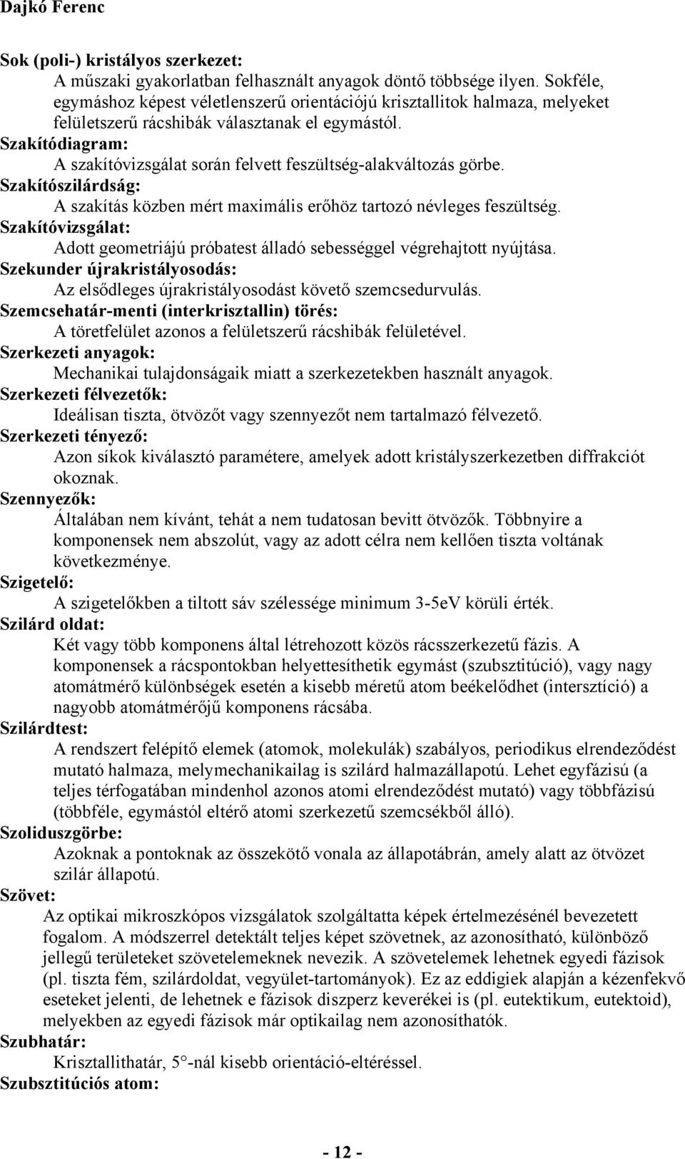 Szakítódiagram: A szakítóvizsgálat során felvett feszültség-alakváltozás görbe. Szakítószilárdság: A szakítás közben mért maximális erőhöz tartozó névleges feszültség.