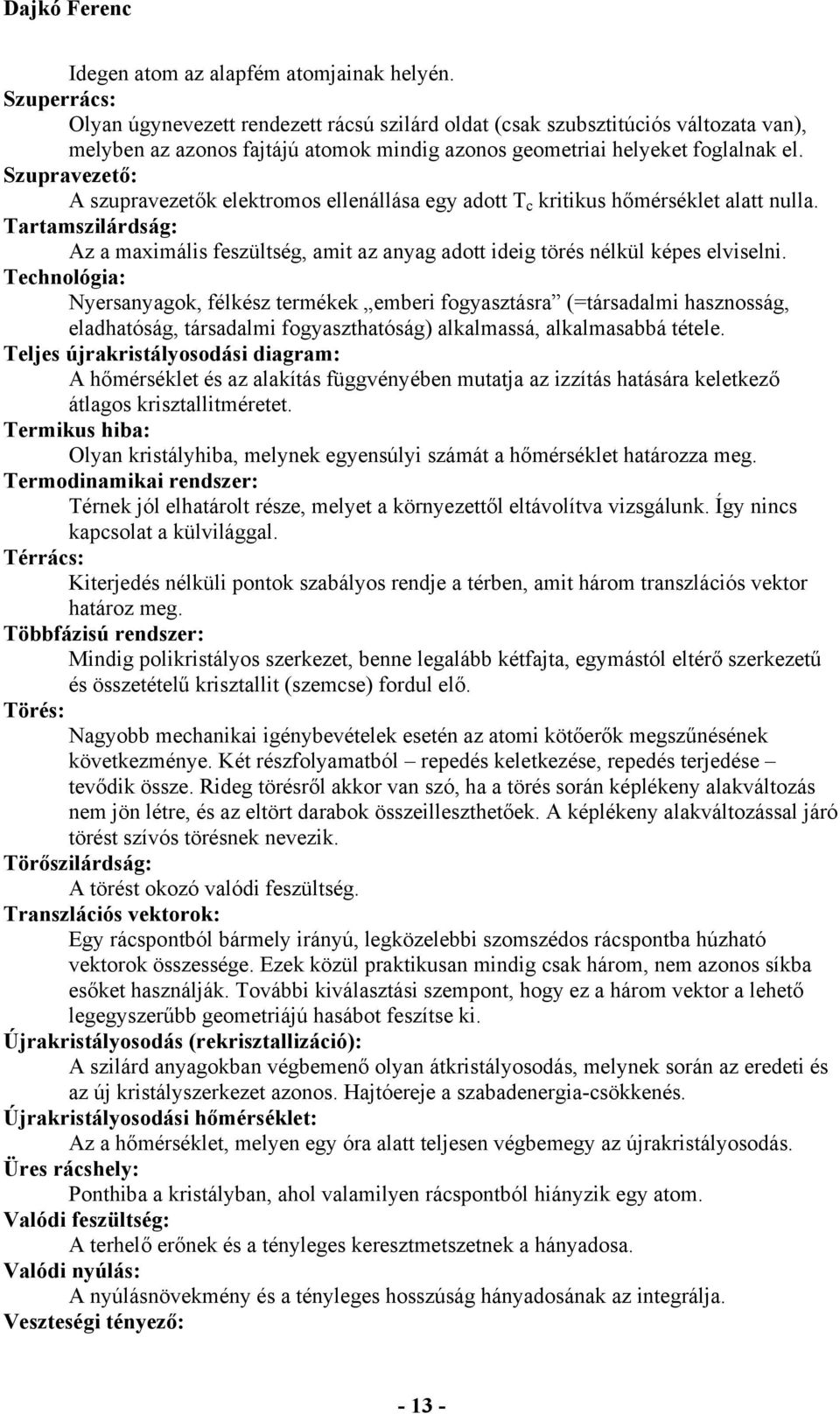 Szupravezető: A szupravezetők elektromos ellenállása egy adott T c kritikus hőmérséklet alatt nulla.