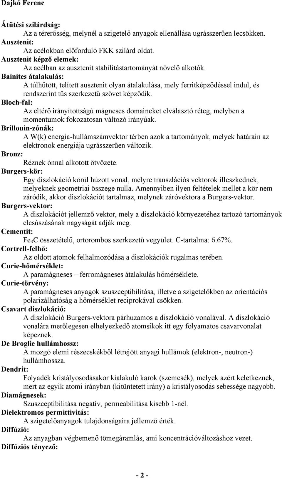 Bainites átalakulás: A túlhűtött, telített ausztenit olyan átalakulása, mely ferritképződéssel indul, és rendszerint tűs szerkezetű szövet képződik.