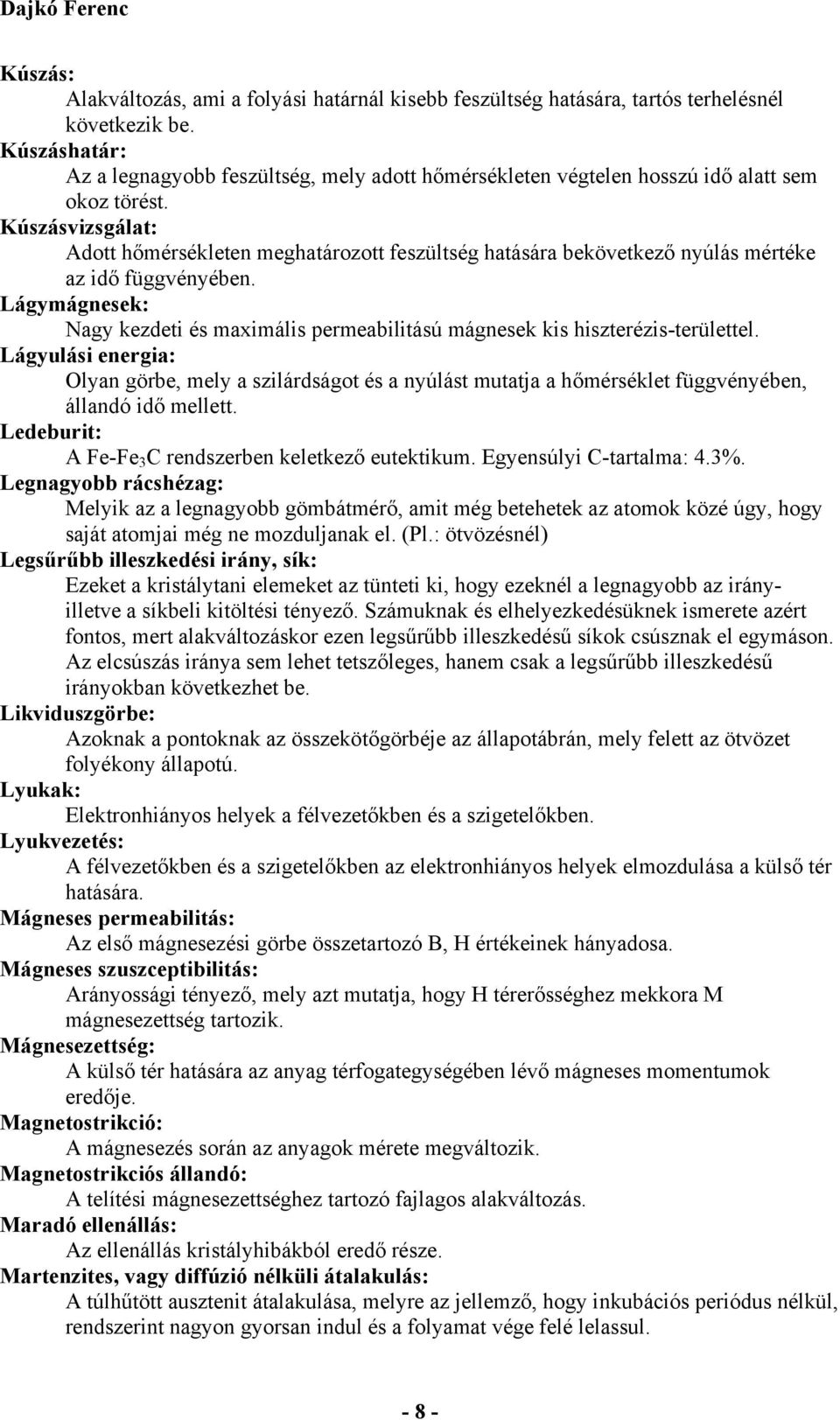 Kúszásvizsgálat: Adott hőmérsékleten meghatározott feszültség hatására bekövetkező nyúlás mértéke az idő függvényében.