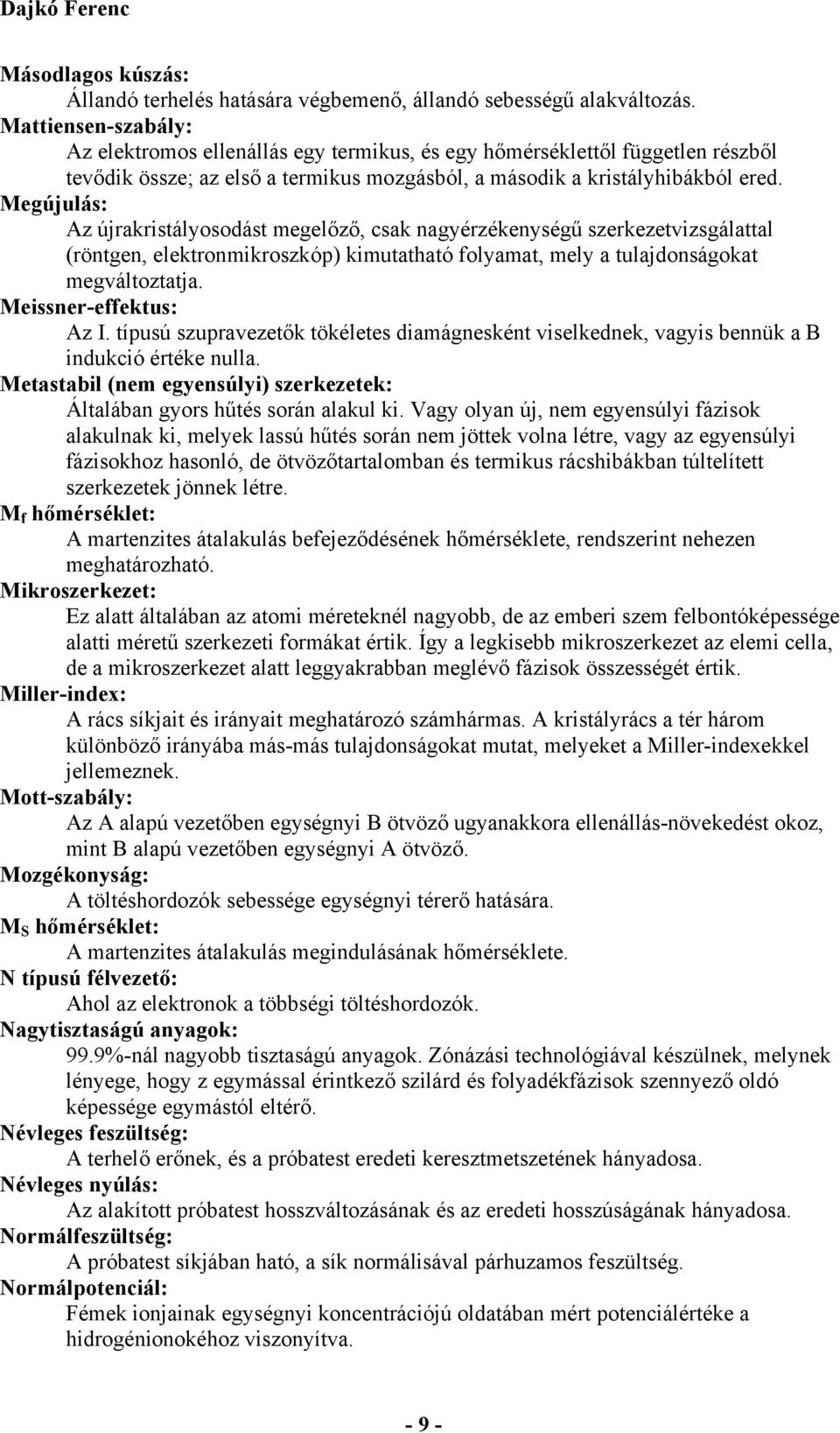 Megújulás: Az újrakristályosodást megelőző, csak nagyérzékenységű szerkezetvizsgálattal (röntgen, elektronmikroszkóp) kimutatható folyamat, mely a tulajdonságokat megváltoztatja.