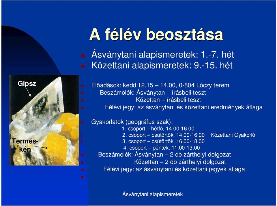 Terméskén Gyakorlatok (geográfus szak): 1. csoport hétfő, 14.00-16.00 2. csoport csütörtök, 14.00-16.00 Kőzettani Gyakorló 3.