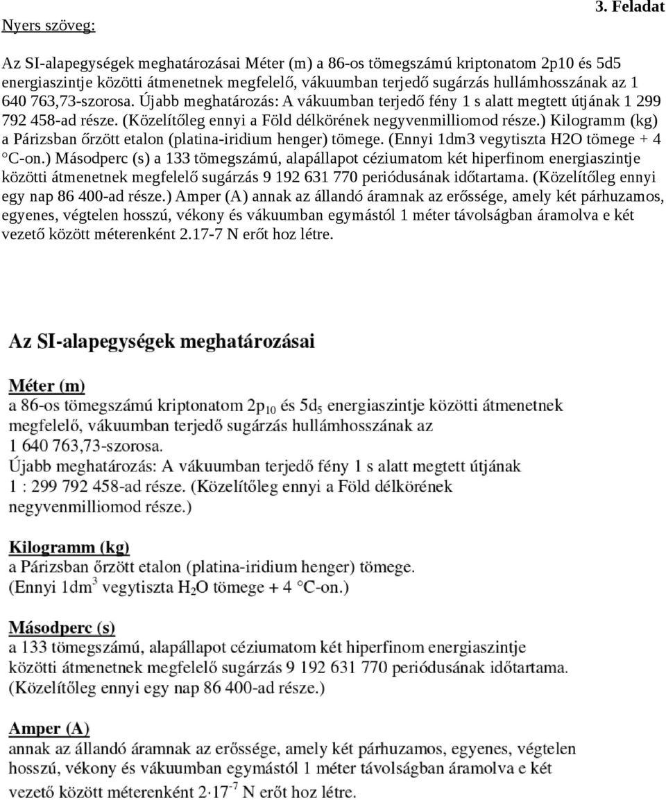 ) Kilogramm (kg) a Párizsban őrzött etalon (platina-iridium henger) tömege. (Ennyi 1dm3 vegytiszta H2O tömege + 4 C-on.