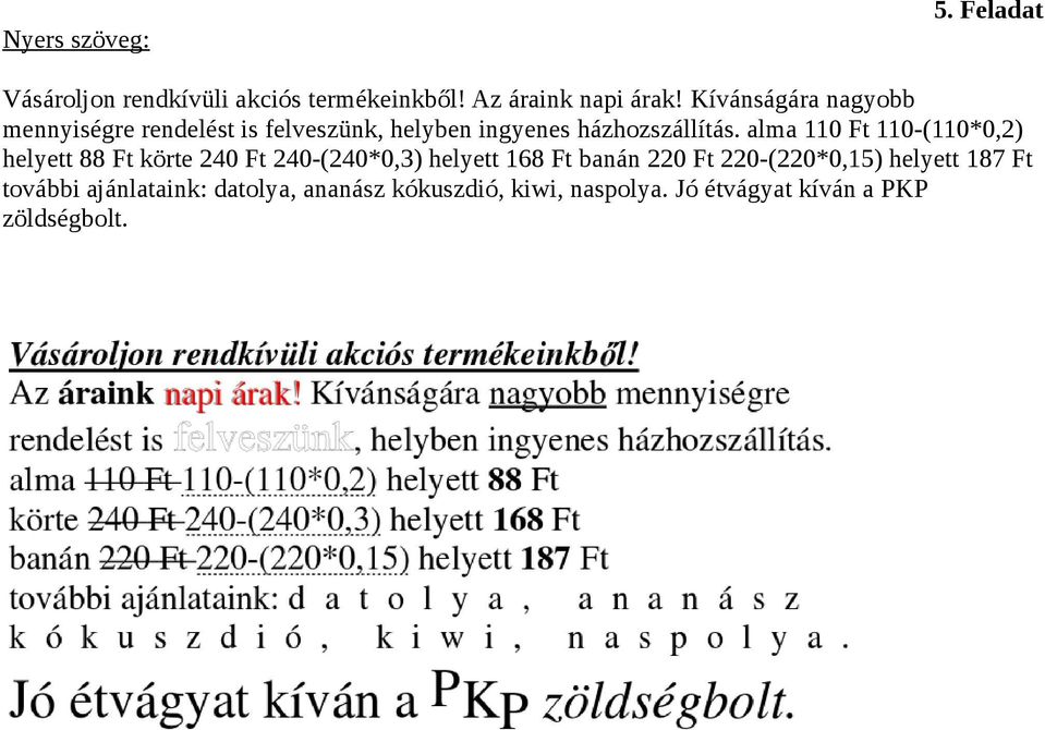 alma 110 Ft 110-(110*0,2) helyett 88 Ft körte 240 Ft 240-(240*0,3) helyett 168 Ft banán 220 Ft