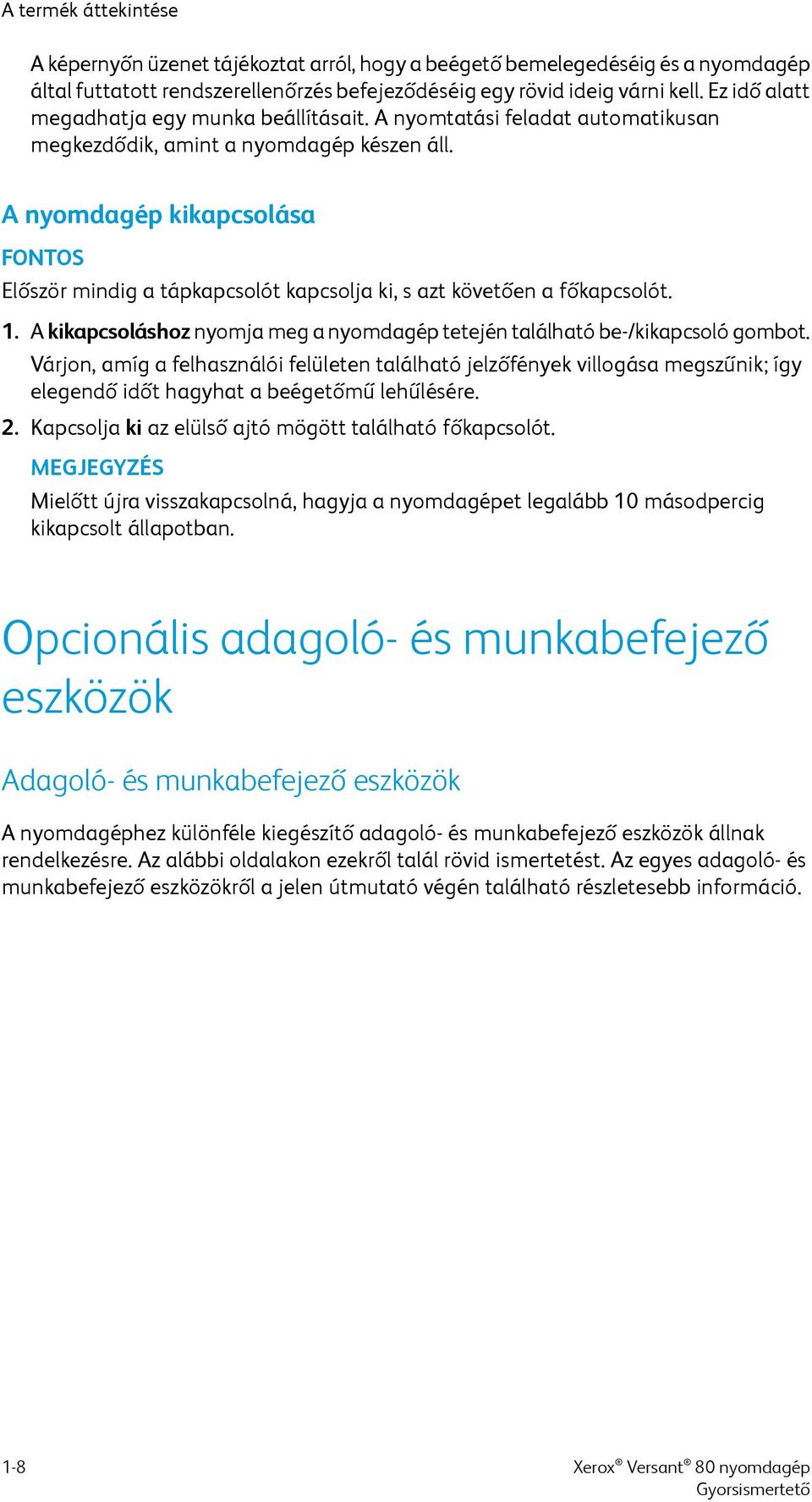 A nyomdagép kikapcsolása FONTOS Először mindig a tápkapcsolót kapcsolja ki, s azt követően a főkapcsolót. 1. A kikapcsoláshoz nyomja meg a nyomdagép tetején található be-/kikapcsoló gombot.