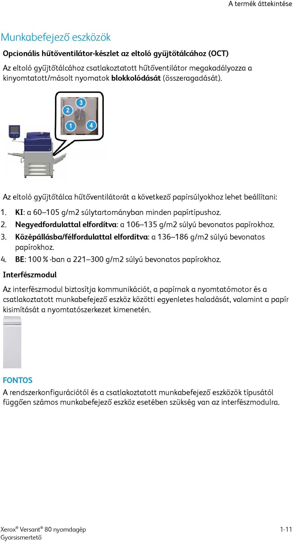 KI: a 60 105 g/m2 súlytartományban minden papírtípushoz. 2. Negyedfordulattal elfordítva: a 106 135 g/m2 súlyú bevonatos papírokhoz. 3.