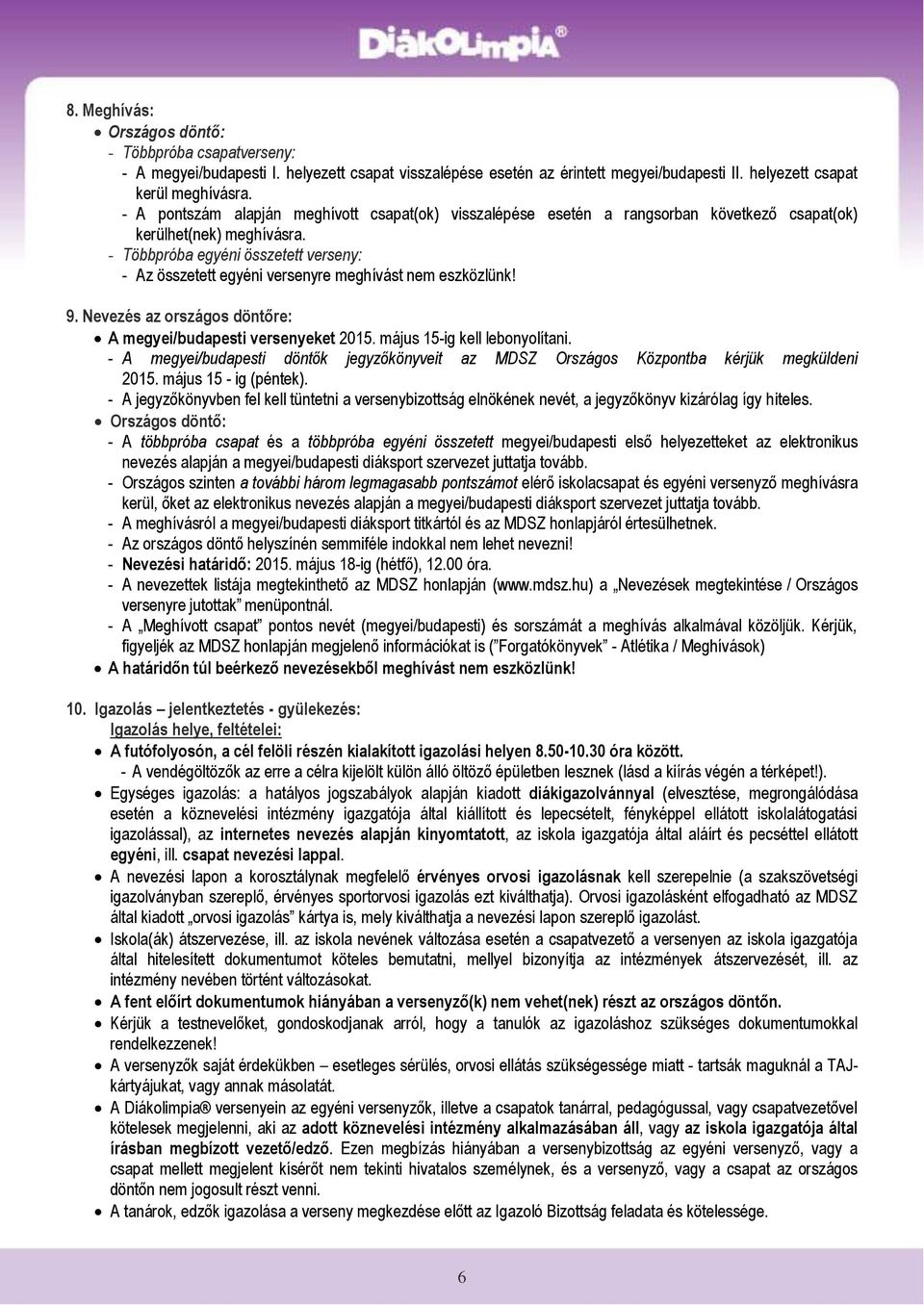 - Többpróba egyéni összetett verseny: - Az összetett egyéni versenyre meghívást nem eszközlünk! 9. Nevezés az országos döntőre: A megyei/budapesti versenyeket 2015. május 15-ig kell lebonyolítani.