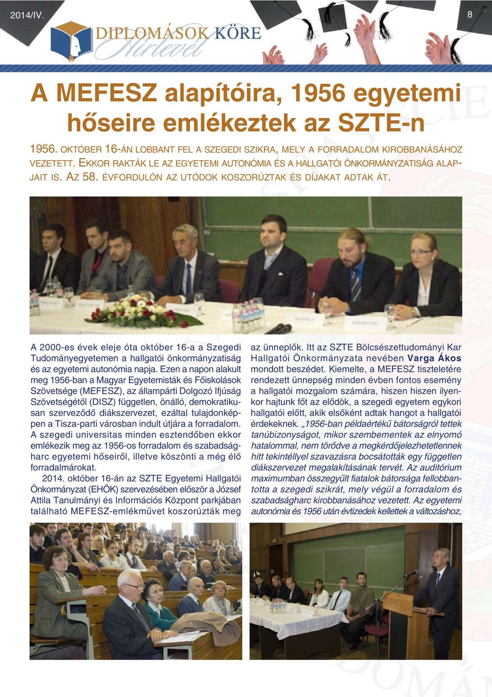 A 2000-es évek eleje óta október 16-a a Szegedi Tudományegyetemen a hallgatói önkormányzatiság és az egyetemi autonómia napja.
