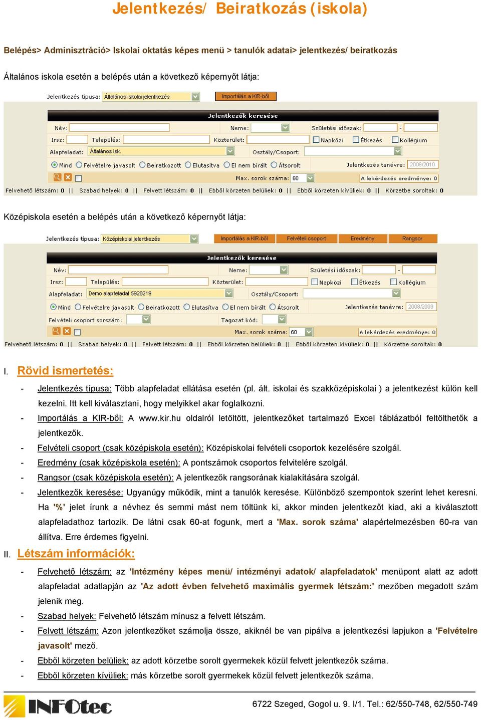 Itt kell kiválasztani, hogy melyikkel akar foglalkozni. - Importálás a KIR-ből: A www.kir.hu oldalról letöltött, jelentkezőket tartalmazó Excel táblázatból feltölthetők a jelentkezők.