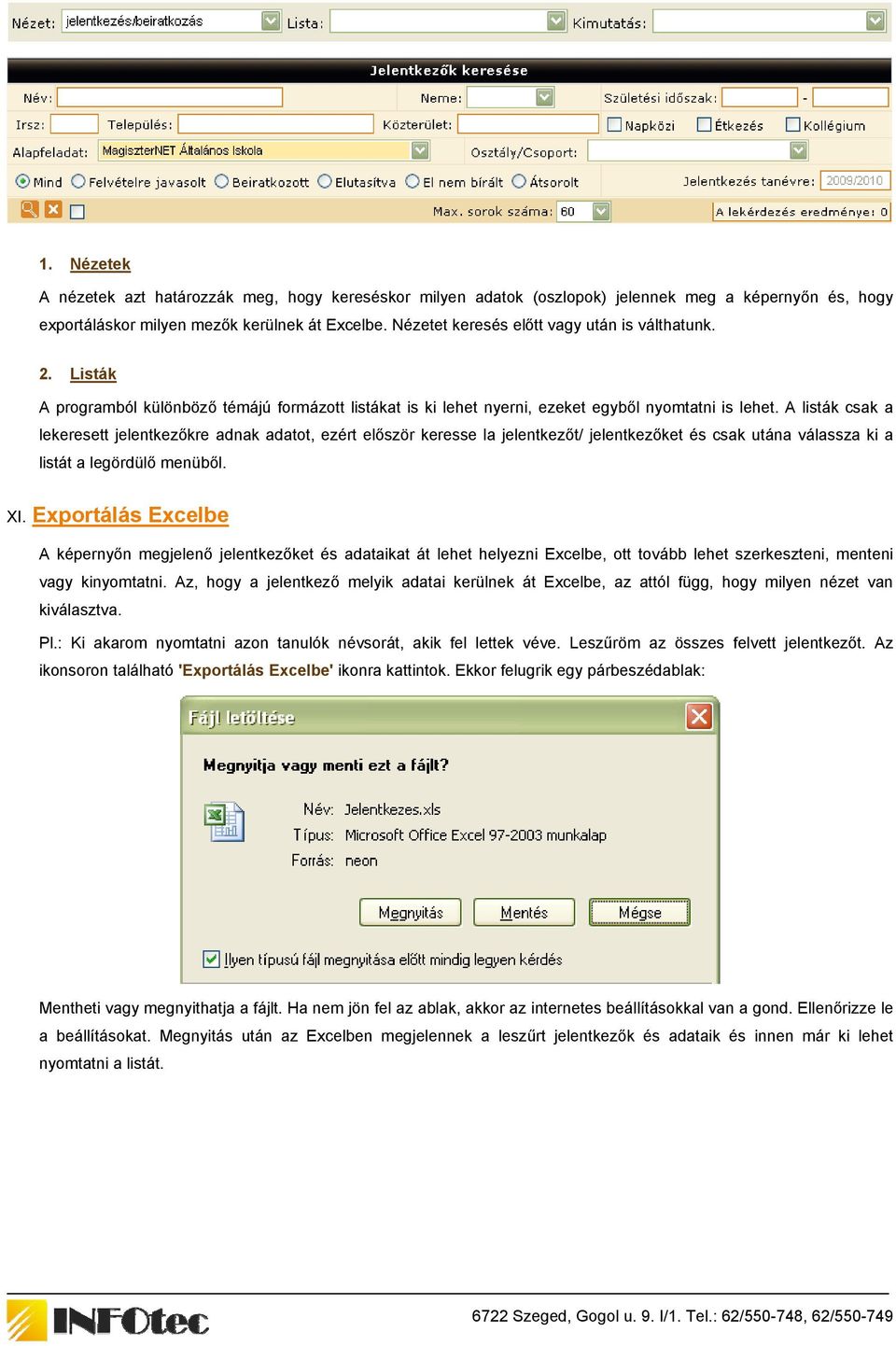 A listák csak a lekeresett jelentkezőkre adnak adatot, ezért először keresse la jelentkezőt/ jelentkezőket és csak utána válassza ki a listát a legördülő menüből. XI.