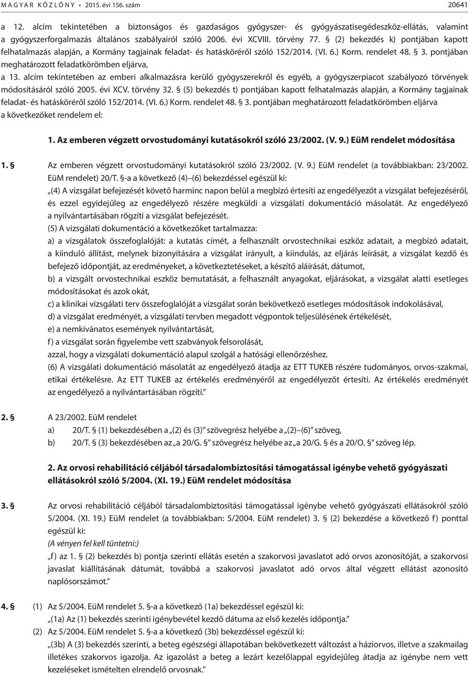 (2) bekezdés k) pontjában kapott felhatalmazás alapján, a Kormány tagjainak feladat- és hatásköréről szóló 152/2014. (VI. 6.) Korm. rendelet 48. 3.