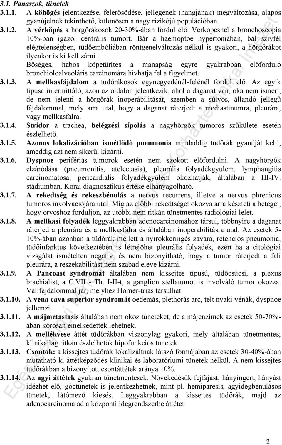 Bár a haemoptoe hypertoniában, bal szívfél elégtelenségben, tüdőembóliában röntgenelváltozás nélkül is gyakori, a hörgőrákot ilyenkor is ki kell zárni.