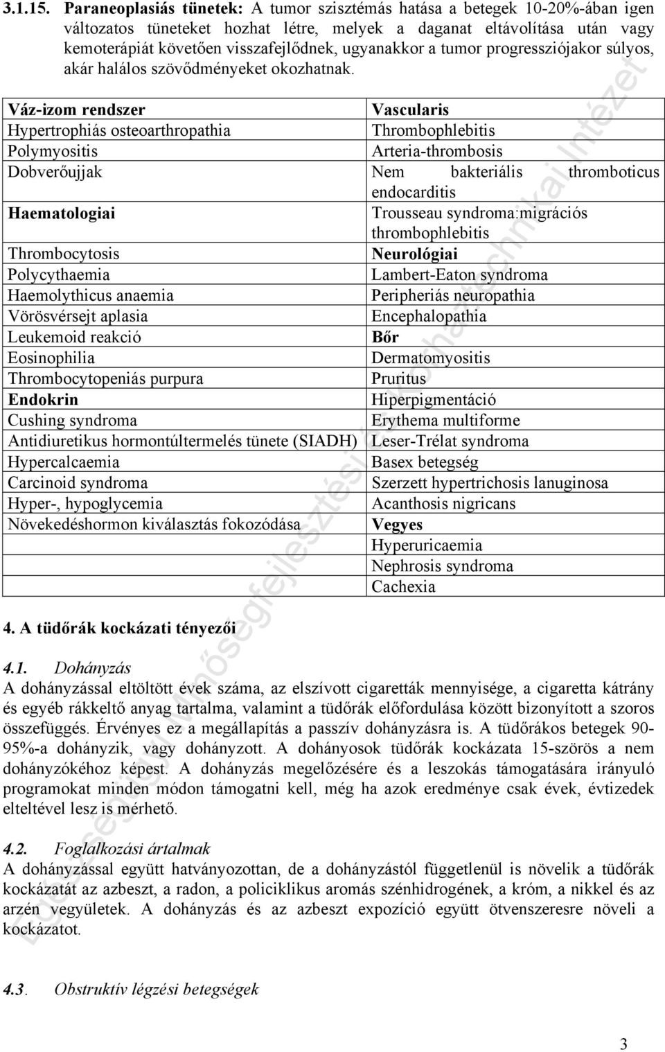 Váz-izom rendszer Vascularis Hypertrophiás osteoarthropathia Thrombophlebitis Polymyositis Arteria-thrombosis Dobverőujjak Nem bakteriális thromboticus endocarditis Haematologiai Trousseau