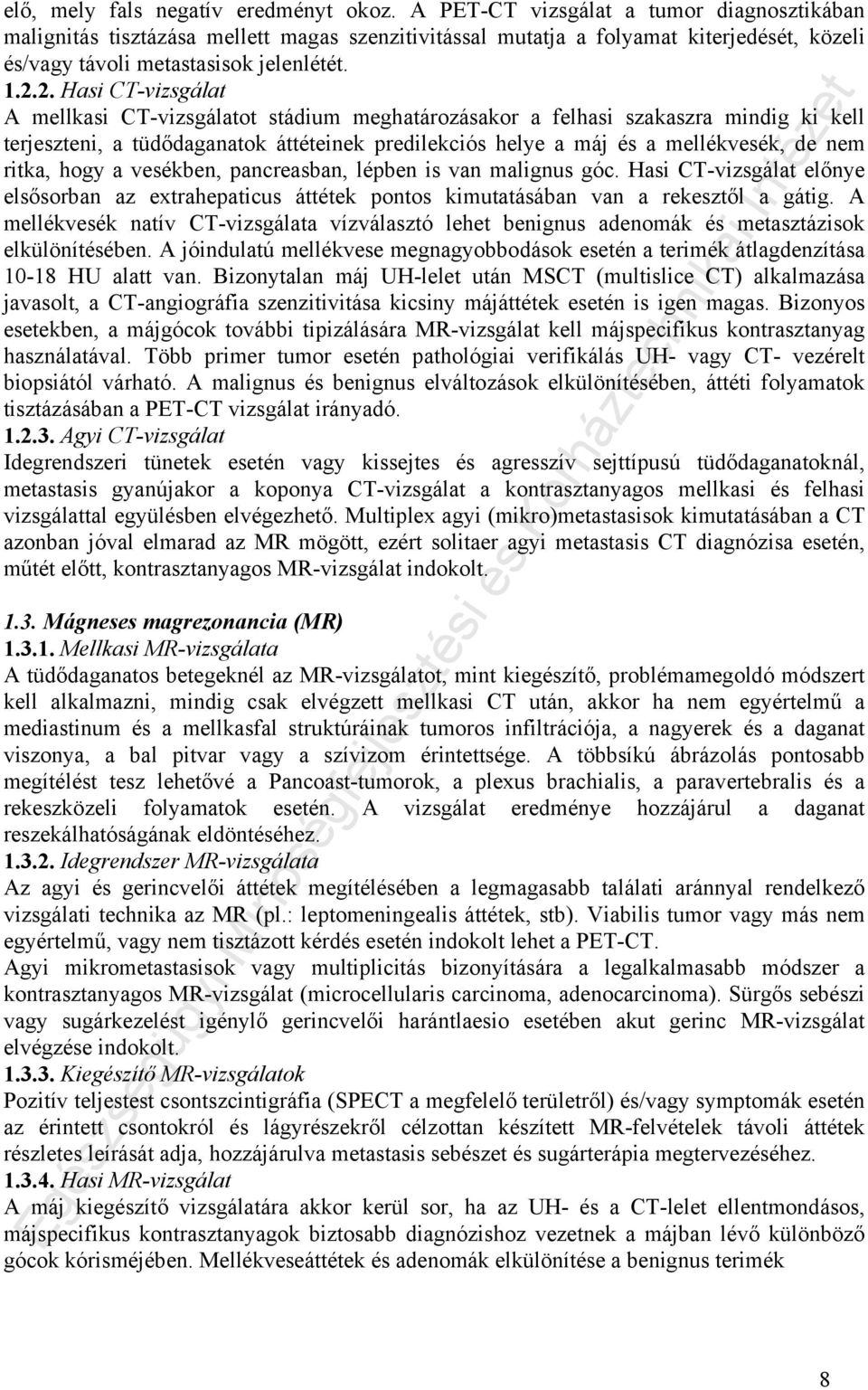 ... Hasi CT-vizsgálat A mellkasi CT-vizsgálatot stádium meghatározásakor a felhasi szakaszra mindig ki kell terjeszteni, a tüdődaganatok áttéteinek predilekciós helye a máj és a mellékvesék, de nem