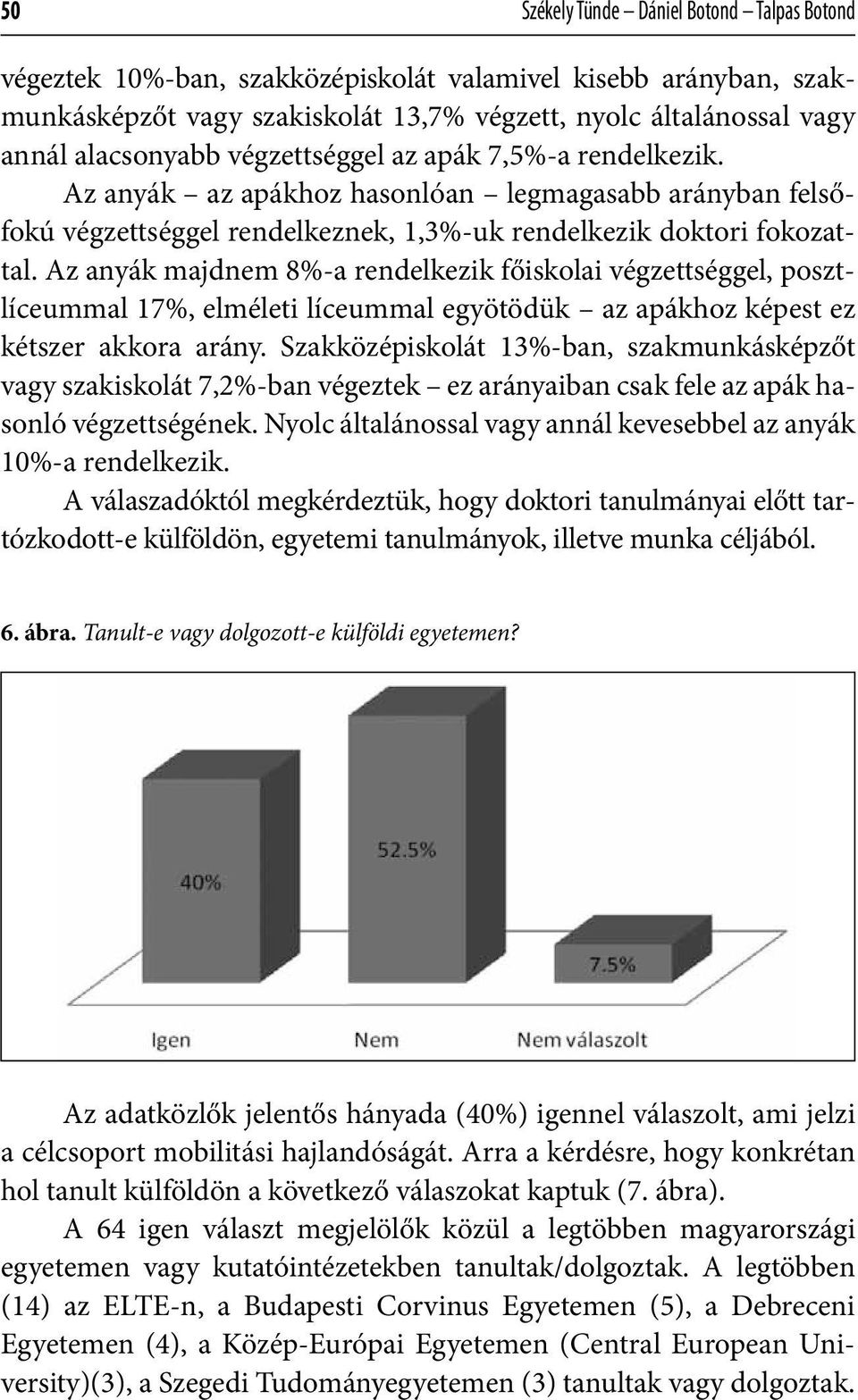 Az anyák majdnem 8%-a rendelkezik főiskolai végzettséggel, posztlíceummal 17%, elméleti líceummal egyötödük az apákhoz képest ez kétszer akkora arány.