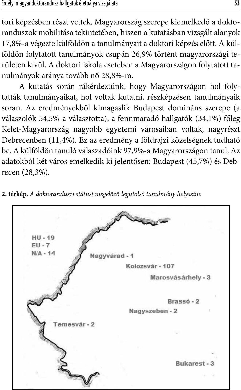 A külföldön folytatott tanulmányok csupán 26,9% történt magyarországi területen kívül. A doktori iskola esetében a Magyarországon folytatott tanulmányok aránya tovább nő 28,8%-ra.