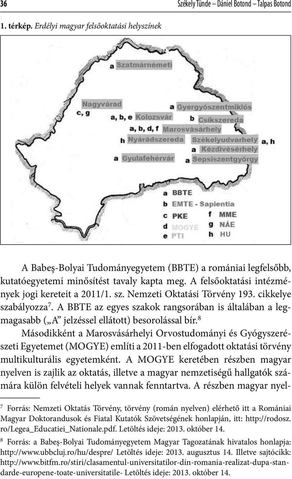 A BBTE az egyes szakok rangsorában is általában a legmagasabb ( A jelzéssel ellátott) besorolással bír.