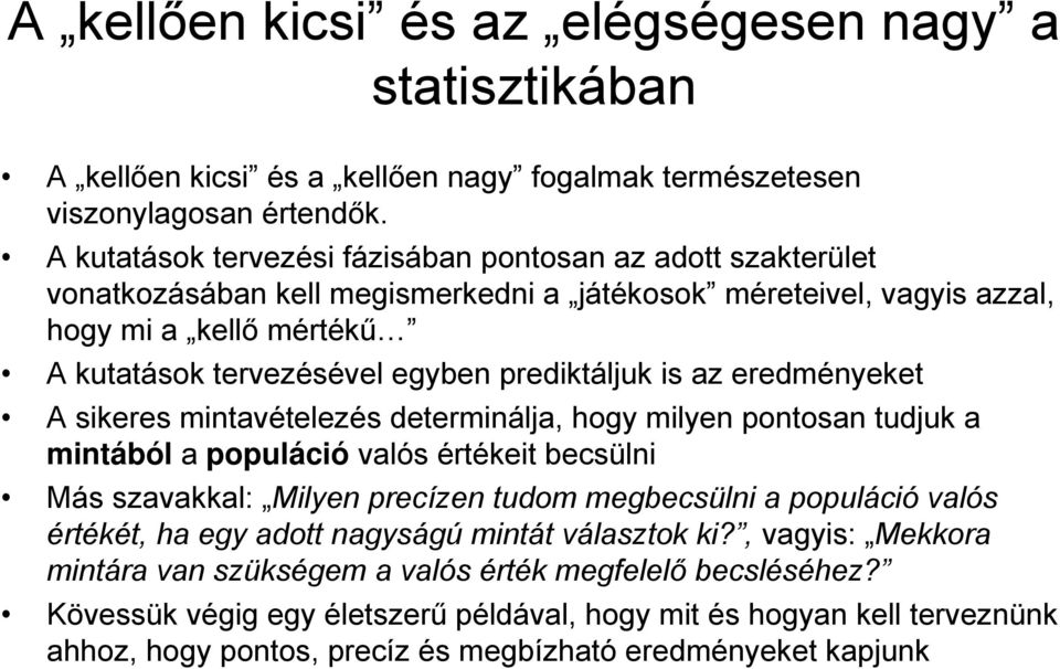 prediktáljuk is az eredményeket A sikeres mintavételezés determinálja, hogy milyen pontosan tudjuk a mintából a populáció valós értékeit becsülni Más szavakkal: Milyen precízen tudom megbecsülni a