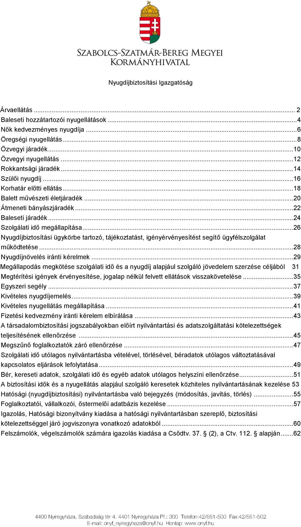 .. 26 Nyugdíjbiztosítási ügykörbe tartozó, tájékoztatást, igényérvényesítést segítő ügyfélszolgálat működtetése... 28 Nyugdíjnövelés iránti kérelmek.