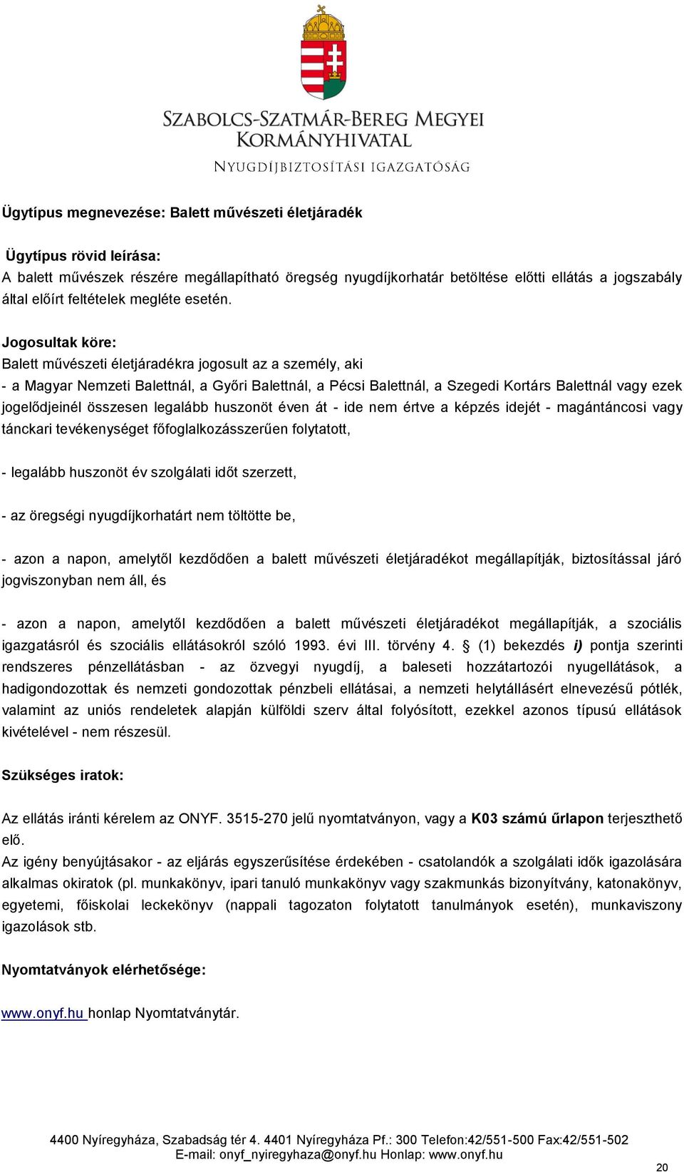 Jogosultak köre: Balett művészeti életjáradékra jogosult az a személy, aki - a Magyar Nemzeti Balettnál, a Győri Balettnál, a Pécsi Balettnál, a Szegedi Kortárs Balettnál vagy ezek jogelődjeinél