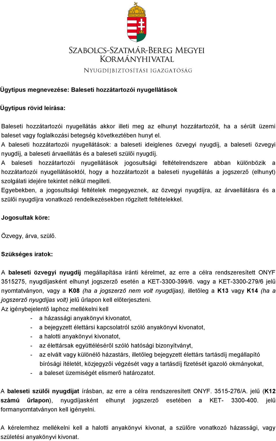 A baleseti hozzátartozói nyugellátások: a baleseti ideiglenes özvegyi nyugdíj, a baleseti özvegyi nyugdíj, a baleseti árvaellátás és a baleseti szülői nyugdíj.