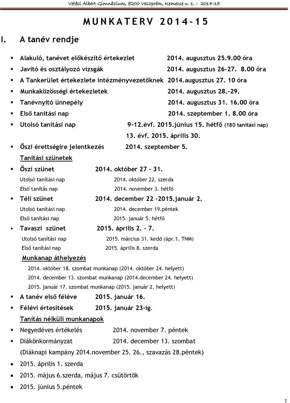 Tanévnyitó ünnepély 2014. augusztus 31. 16.00 óra Első tanítási nap 2014. szeptember 1. 8.00 óra Utolsó tanítási nap 9-12.évf. 2015.június 15. hétfő (180 tanítási nap) 13. évf. 2015. április 30.