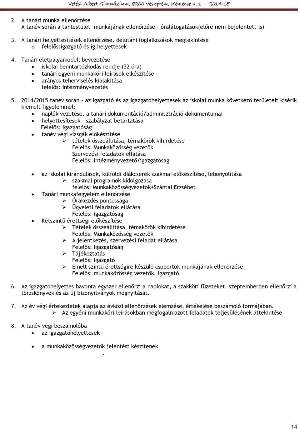 Tanári életpályamodell bevezetése iskolai benntartózkodás rendje (32 óra) tanári egyéni munkaköri leírások elkészítése arányos teherviselés kialakítása felelős: intézményvezetés 5.