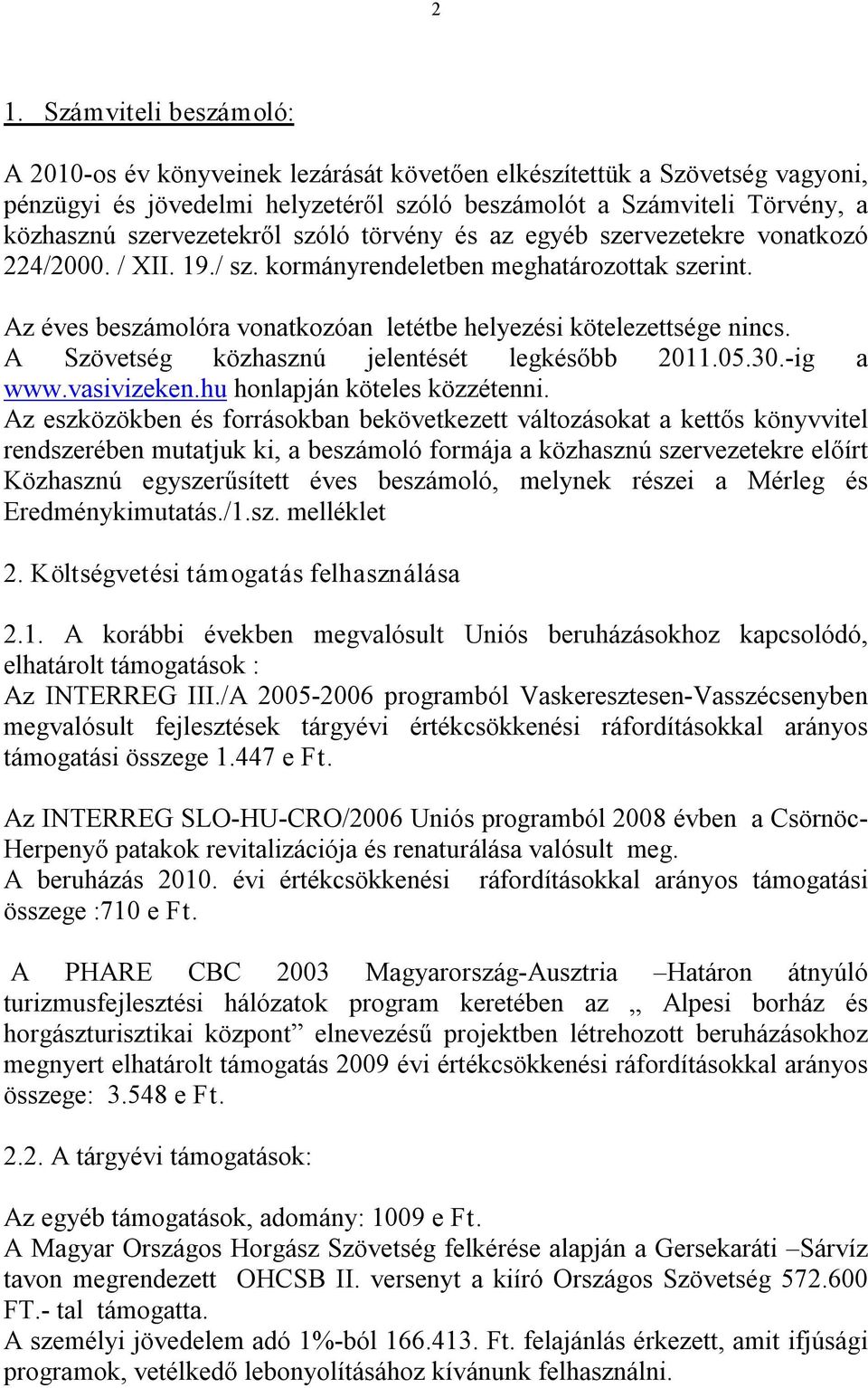 Az éves beszámolóra vonatkozóan letétbe helyezési kötelezettsége nincs. A Szövetség közhasznú jelentését legkésőbb 2011.05.30. ig a www.vasivizeken.hu honlapján köteles közzétenni.