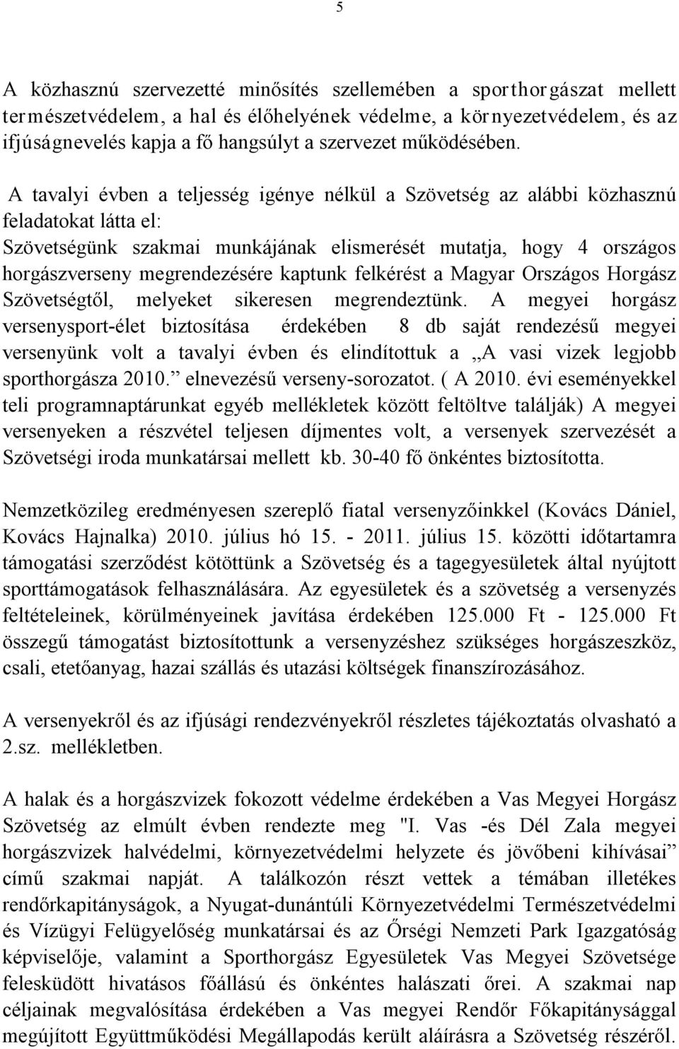 A tavalyi évben a teljesség igénye nélkül a Szövetség az alábbi közhasznú feladatokat látta el: Szövetségünk szakmai munkájának elismerését mutatja, hogy 4 országos horgászverseny megrendezésére