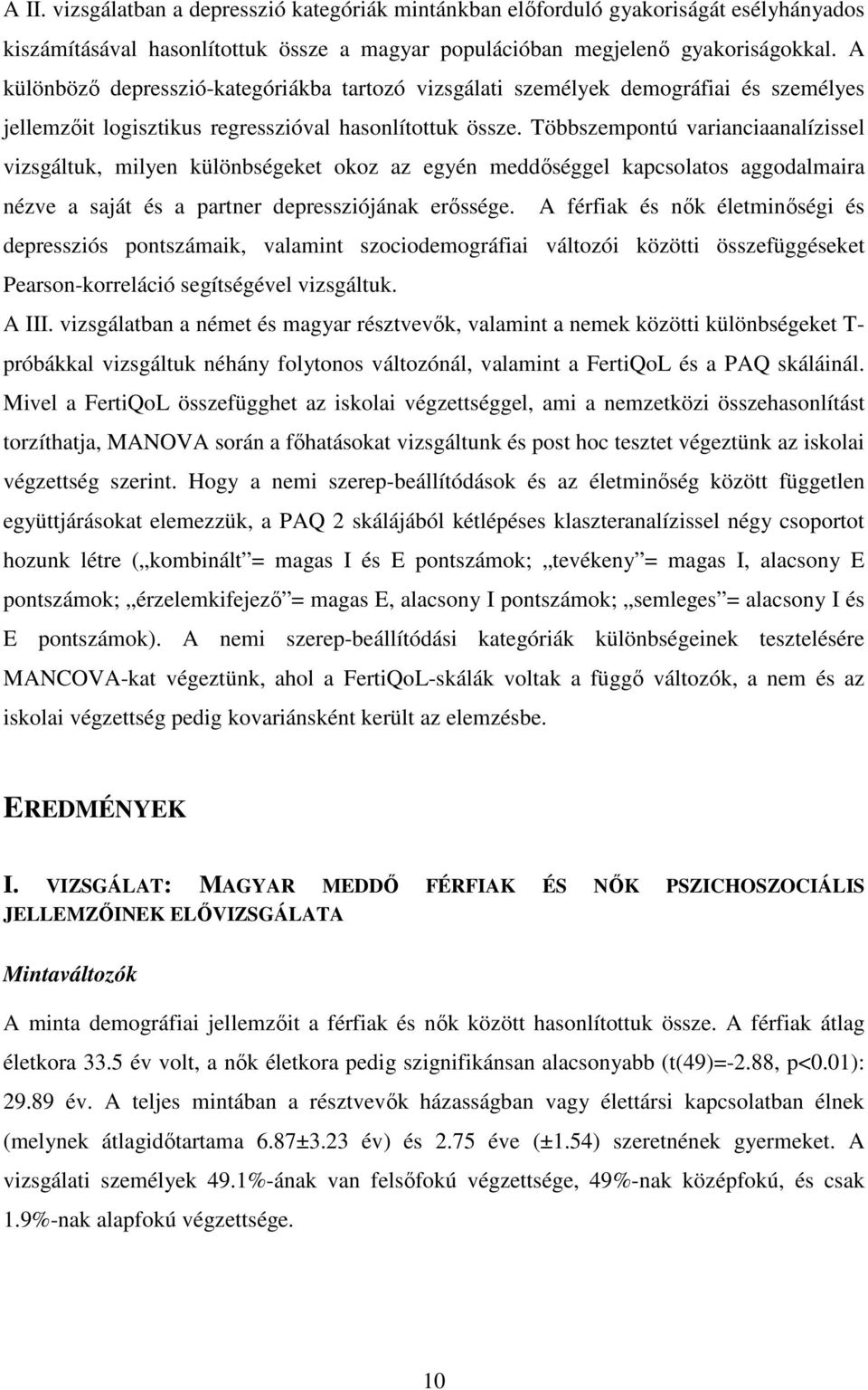 Többszempontú varianciaanalízissel vizsgáltuk, milyen különbségeket okoz az egyén meddőséggel kapcsolatos aggodalmaira nézve a saját és a partner depressziójának erőssége.