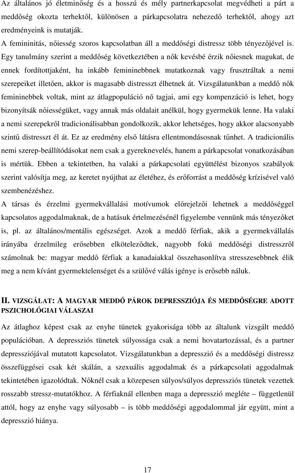 Egy tanulmány szerint a meddőség következtében a nők kevésbé érzik nőiesnek magukat, de ennek fordítottjaként, ha inkább femininebbnek mutatkoznak vagy frusztráltak a nemi szerepeiket illetően, akkor