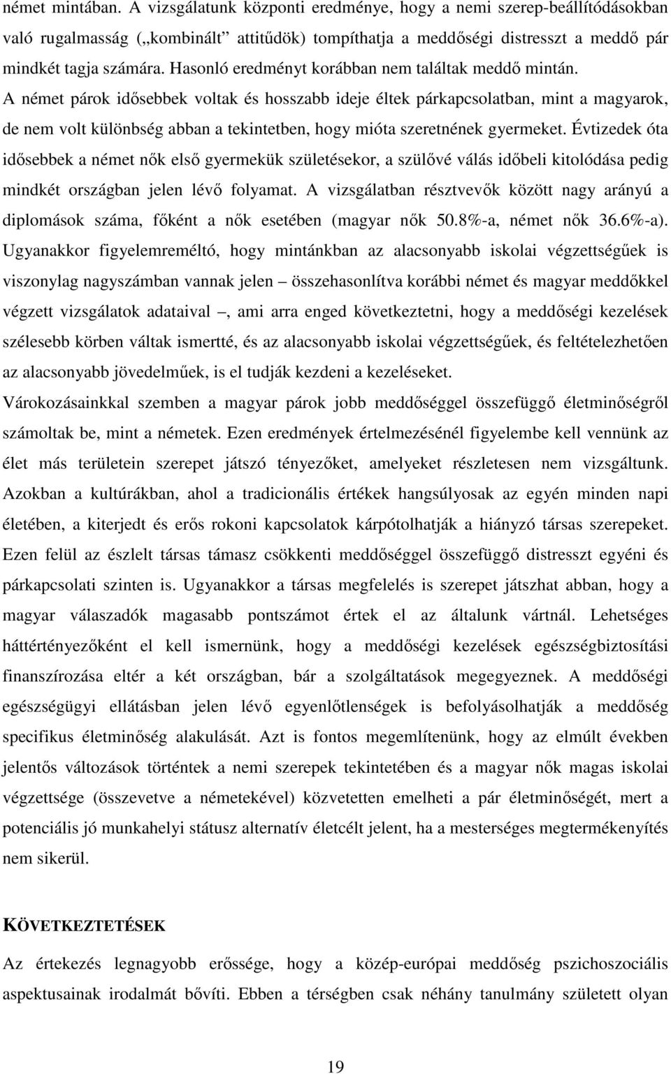 A német párok idősebbek voltak és hosszabb ideje éltek párkapcsolatban, mint a magyarok, de nem volt különbség abban a tekintetben, hogy mióta szeretnének gyermeket.