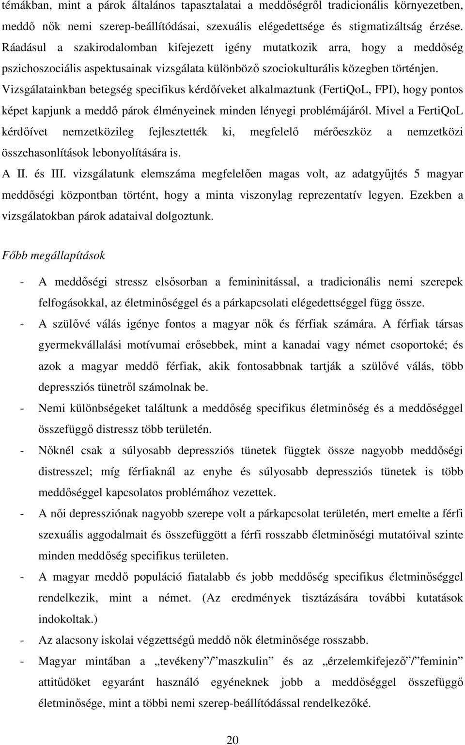 Vizsgálatainkban betegség specifikus kérdőíveket alkalmaztunk (FertiQoL, FPI), hogy pontos képet kapjunk a meddő párok élményeinek minden lényegi problémájáról.