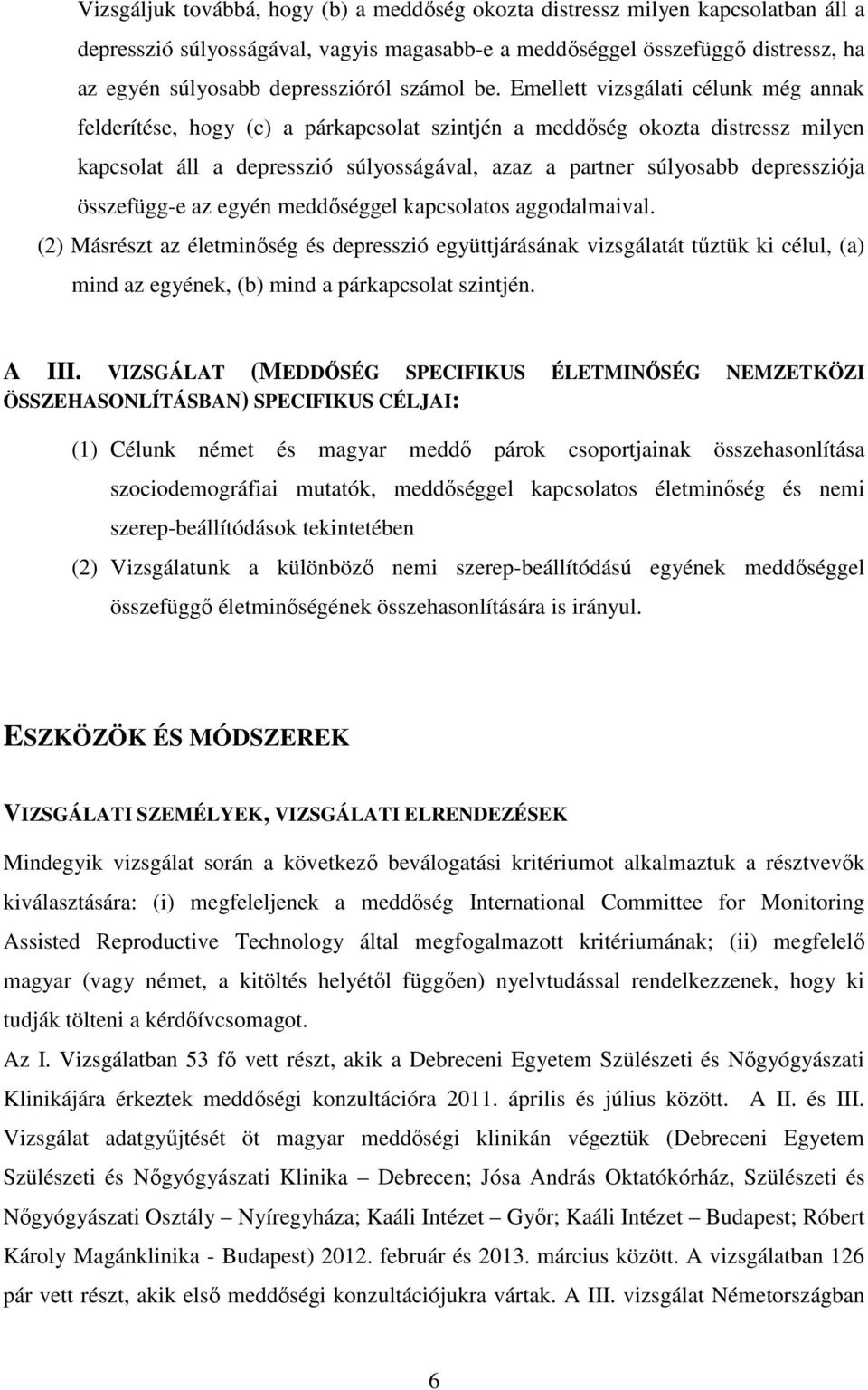 Emellett vizsgálati célunk még annak felderítése, hogy (c) a párkapcsolat szintjén a meddőség okozta distressz milyen kapcsolat áll a depresszió súlyosságával, azaz a partner súlyosabb depressziója