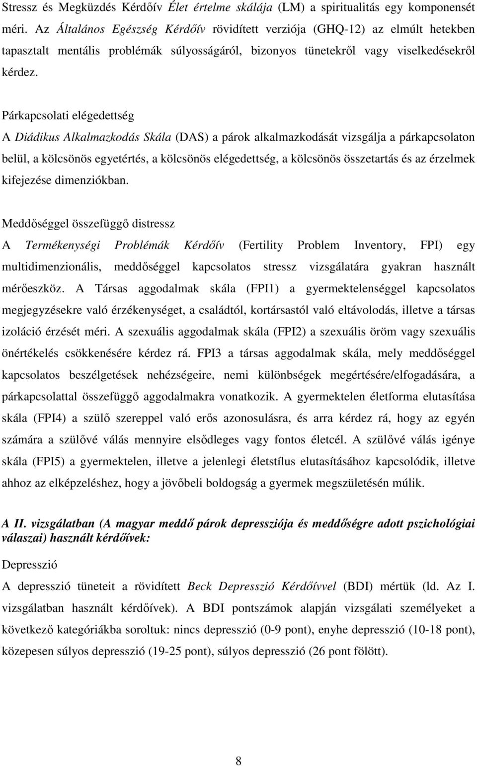 Párkapcsolati elégedettség A Diádikus Alkalmazkodás Skála (DAS) a párok alkalmazkodását vizsgálja a párkapcsolaton belül, a kölcsönös egyetértés, a kölcsönös elégedettség, a kölcsönös összetartás és