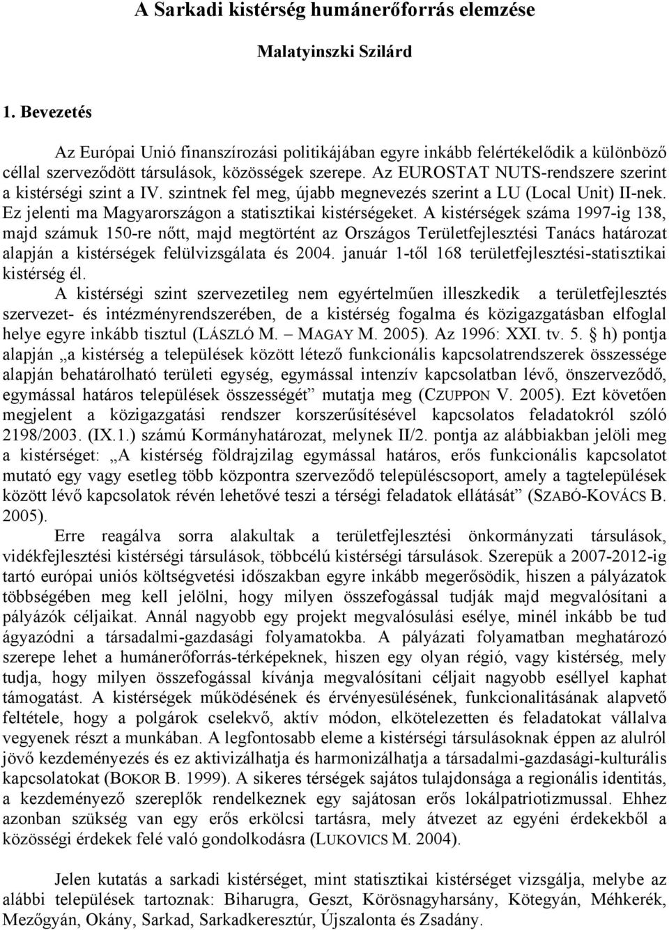 Az EUROSTAT NUTS-rendszere szerint a kistérségi szint a IV. szintnek fel meg, újabb megnevezés szerint a LU (Local Unit) II-nek. Ez jelenti ma Magyarországon a statisztikai kistérségeket.