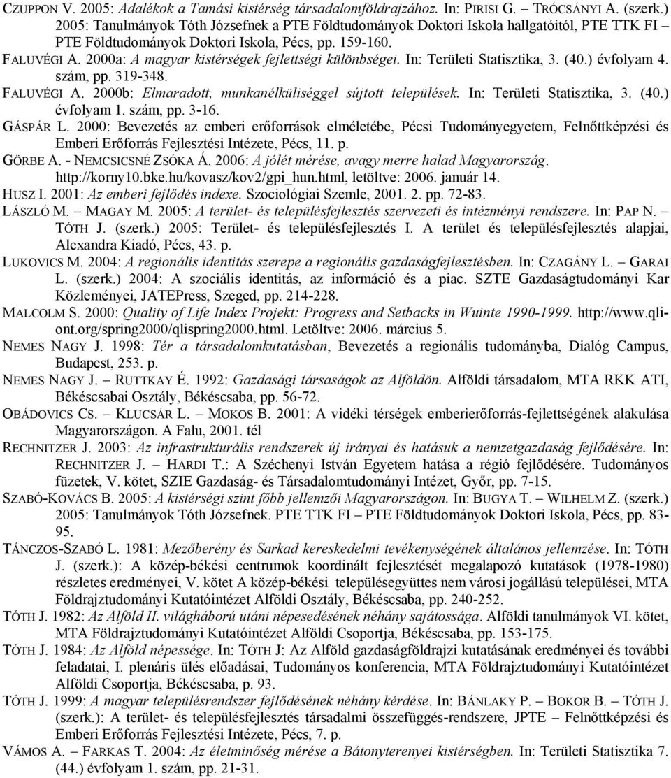 2000a: A magyar kistérségek fejlettségi különbségei. In: Területi Statisztika, 3. (40.) évfolyam 4. szám, pp. 319-348. FALUVÉGI A. 2000b: Elmaradott, munkanélküliséggel sújtott települések.