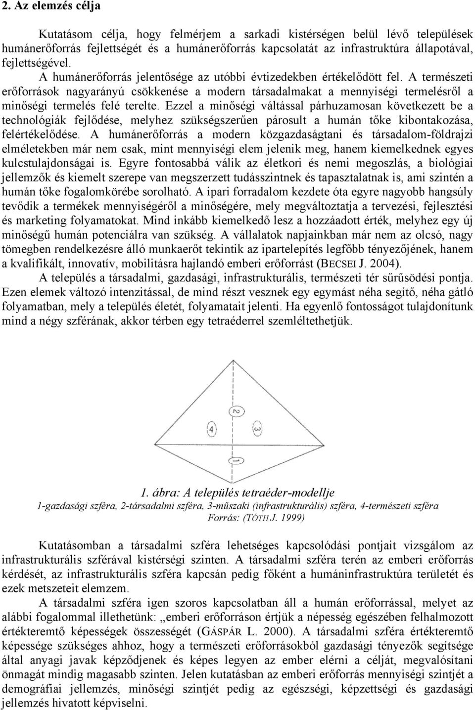 A természeti erőforrások nagyarányú csökkenése a modern társadalmakat a mennyiségi termelésről a minőségi termelés felé terelte.