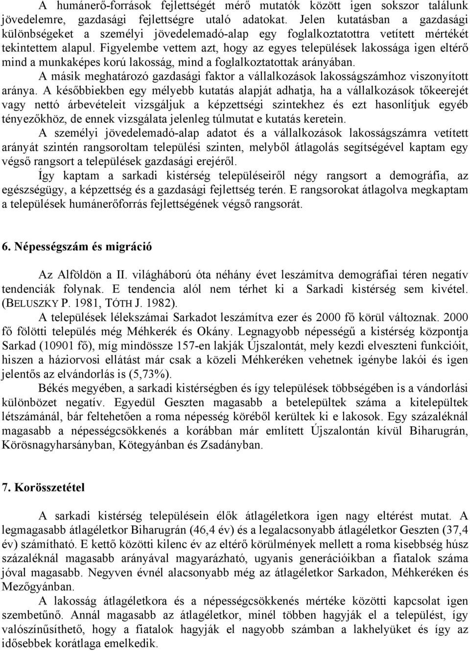 Figyelembe vettem azt, hogy az egyes települések lakossága igen eltérő mind a munkaképes korú lakosság, mind a foglalkoztatottak arányában.