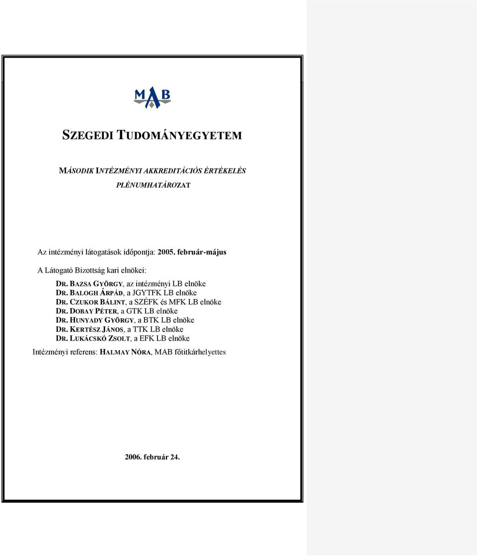 CZUKOR BÁLINT, a SZÉFK és MFK LB elnöke Az intézményi DR. DOBAY PÉTER, látogatás a GTK időpontja: LB elnöke 2005. február-május DR. HUNYADY GYÖRGY, a BTK LB elnöke DR.