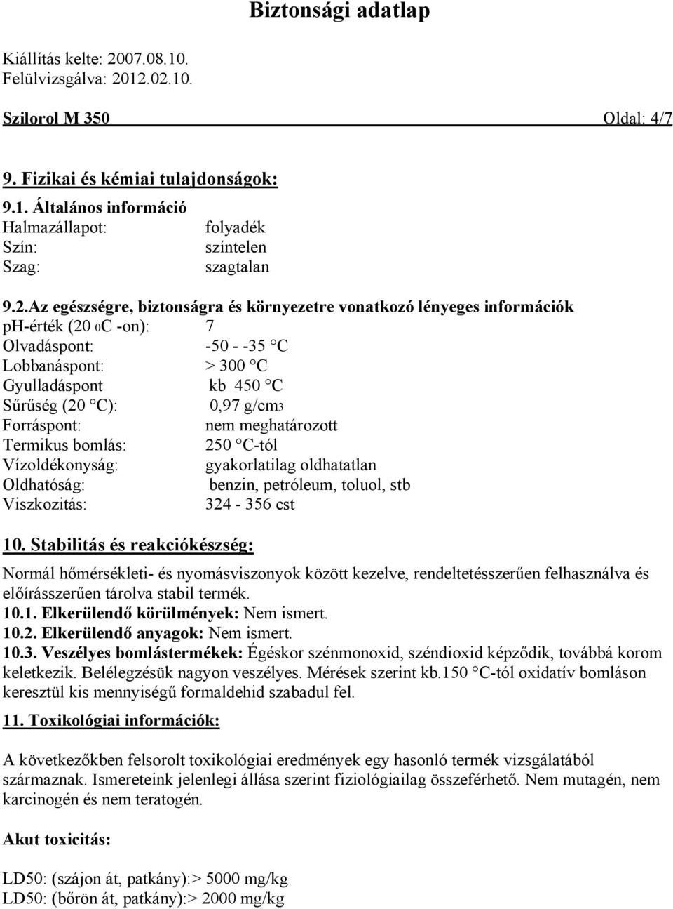 Forráspont: nem meghatározott Termikus bomlás: 250 C-tól Vízoldékonyság: gyakorlatilag oldhatatlan Oldhatóság: benzin, petróleum, toluol, stb Viszkozitás: 324-356 cst 10.