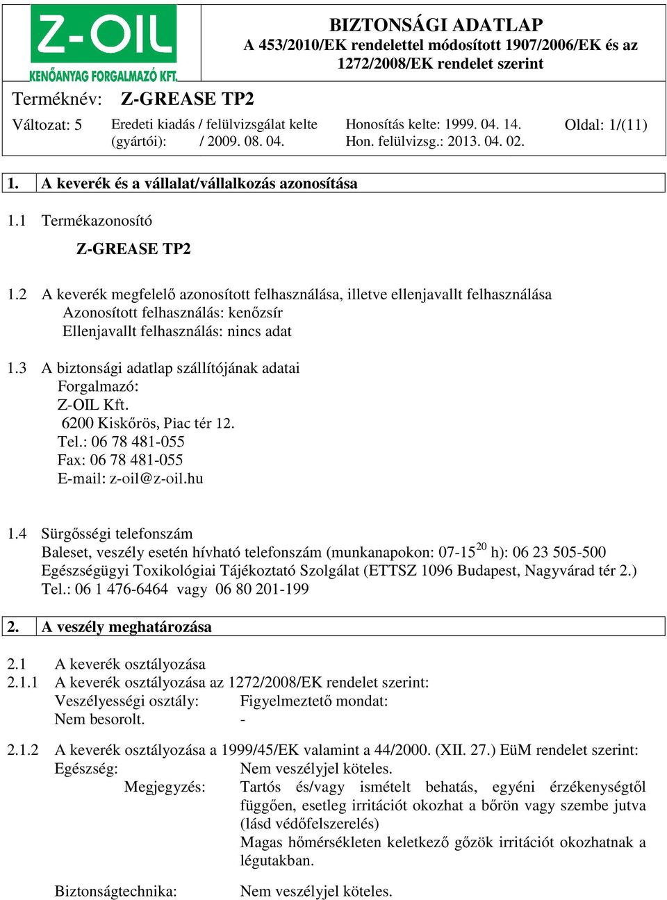 3 A biztonsági adatlap szállítójának adatai Forgalmazó: Z-OIL Kft. 6200 Kiskőrös, Piac tér 12. Tel.: 06 78 481-055 Fax: 06 78 481-055 E-mail: z-oil@z-oil.hu 1.